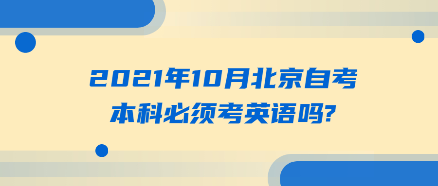 2021年10月北京自考本科必须考英语吗？