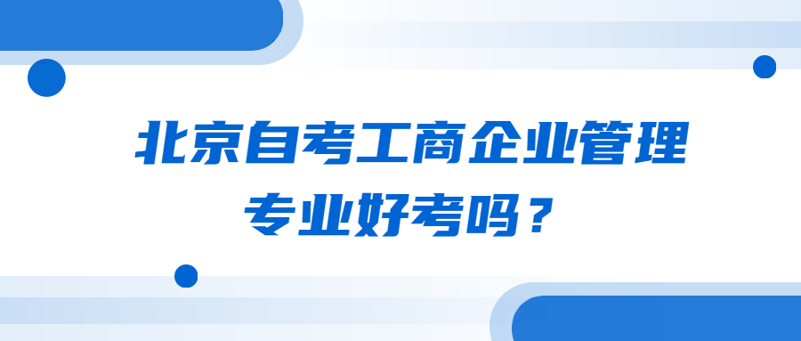 北京自考工商企业管理专业好考吗？