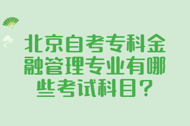 北京自考专科金融管理专业有哪些考试科目?