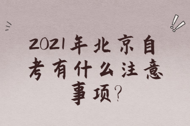2021年北京自考有什么注意事项?