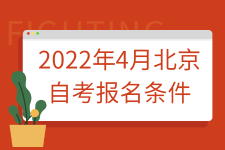 2022年4月北京自考报名条件