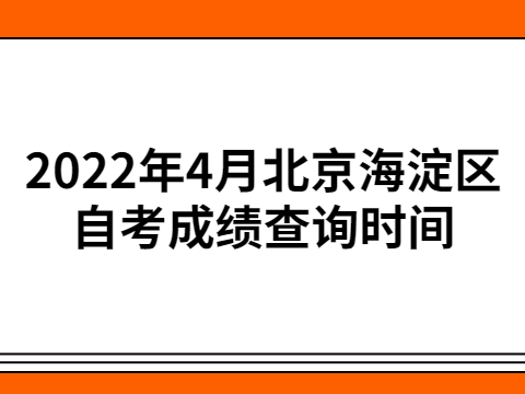 2022年4月北京海淀区自考成绩查询时间