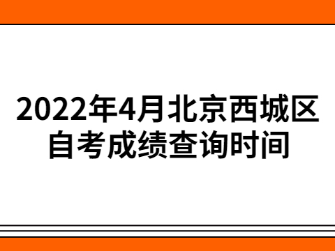2022年4月北京西城区自考成绩查询时间