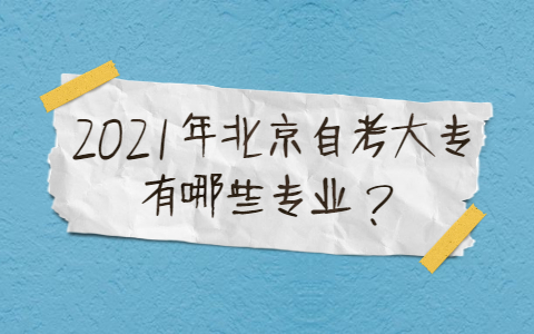 2021年北京自考大专有哪些专业？